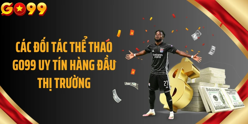 Các đối tác thể thao GO99 uy tín hàng đầu thị trường