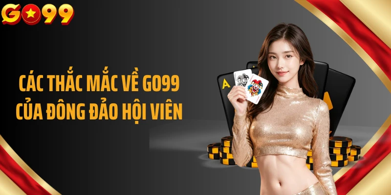 Các thắc mắc về GO99 của đông đảo hội viên