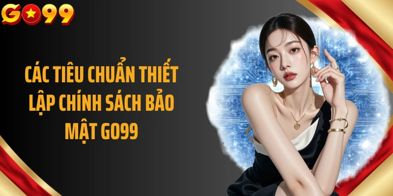Các tiêu chuẩn thiết lập chính sách bảo mật GO99