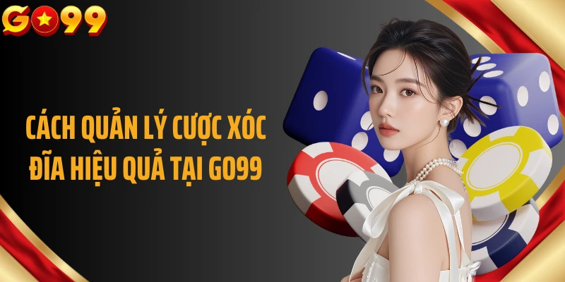 Cách quản lý cược xóc đĩa hiệu quả tại GO99