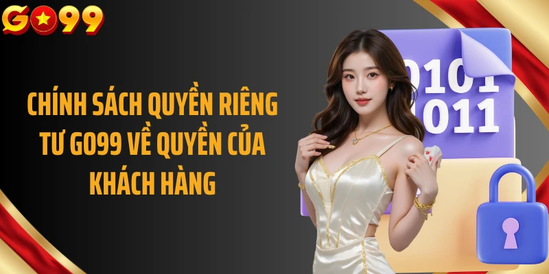 Chính sách quyền riêng tư GO99 về quyền của khách hàng
