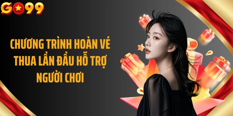 Chương trình hoàn vé thua lần đầu hỗ trợ người chơi