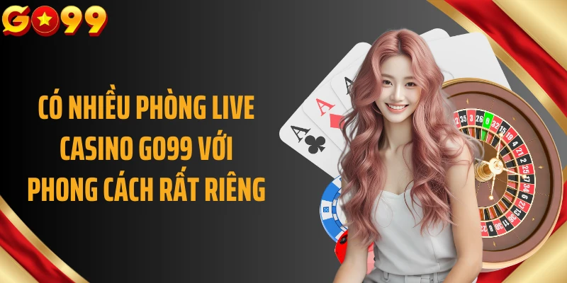 Có nhiều phòng live casino GO99 với phong cách rất riêng