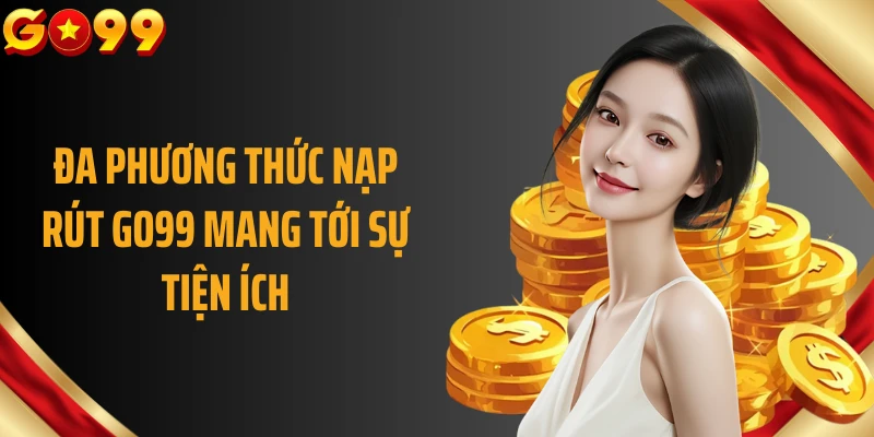 Đa phương thức nạp rút GO99 mang tới sự tiện ích
