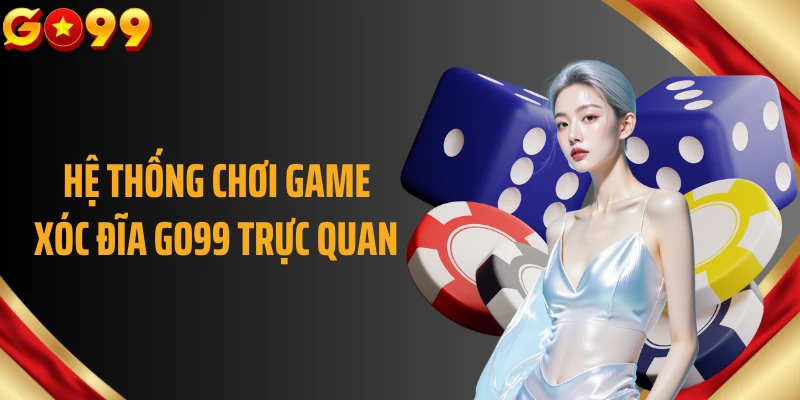 Hệ thống chơi game xóc đĩa GO99 trực quan 
