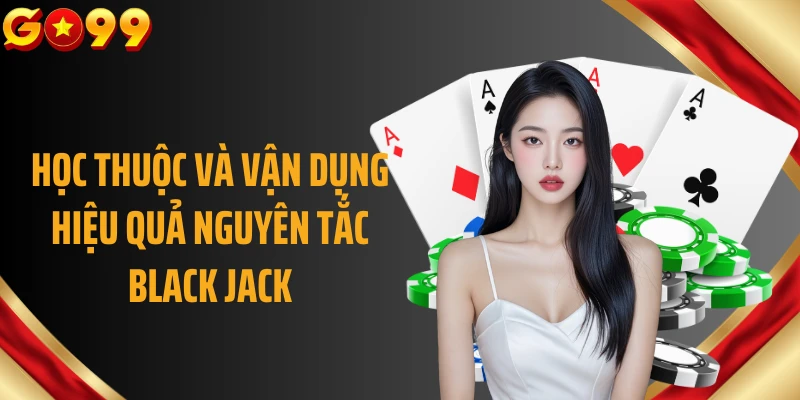 Học thuộc và vận dụng hiệu quả nguyên tắc Black Jack