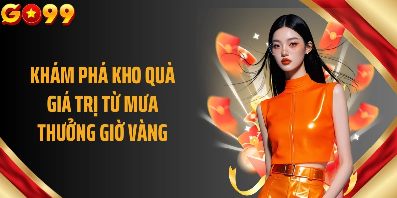 Khám phá kho quà giá trị từ mưa thưởng giờ vàng