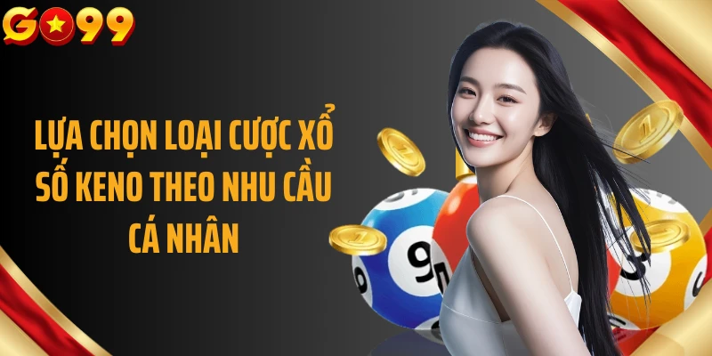 Lựa chọn loại cược xổ số keno theo nhu cầu cá nhân