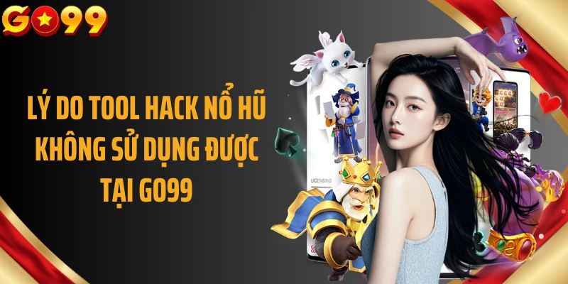 Lý do tool hack nổ hũ không sử dụng được tại GO99