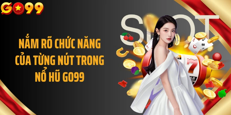 Nắm rõ chức năng của từng nút trong nổ hũ GO99