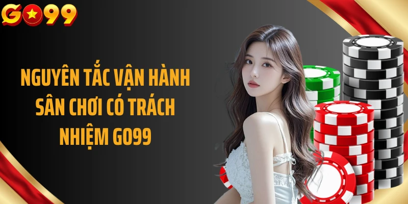Nguyên tắc vận hành sân chơi có trách nhiệm GO99