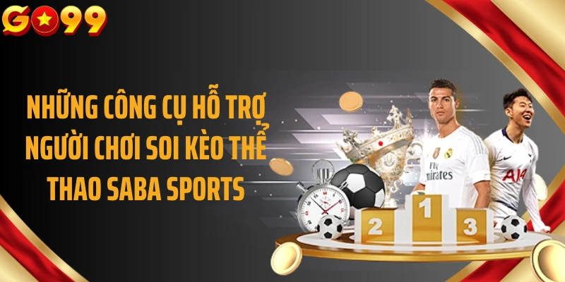 Những công cụ hỗ trợ người chơi soi kèo thể thao Saba Sports