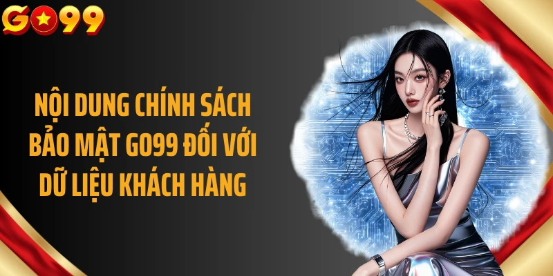 Nội dung chính sách bảo mật GO99 đối với dữ liệu khách hàng