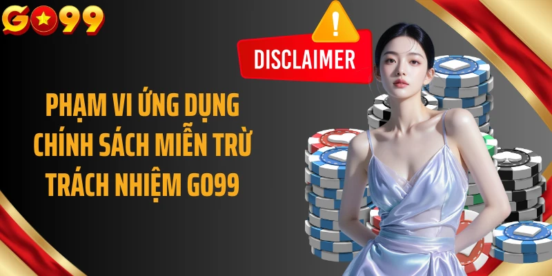 Phạm vi ứng dụng chính sách miễn trừ trách nhiệm GO99