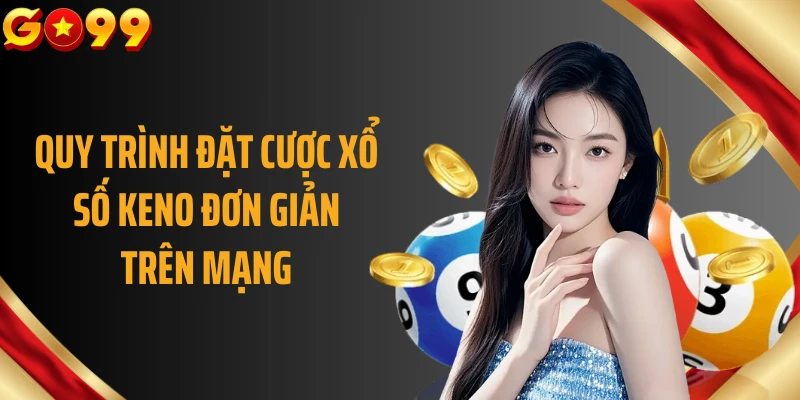 Quy trình đặt cược xổ số keno đơn giản trên mạng