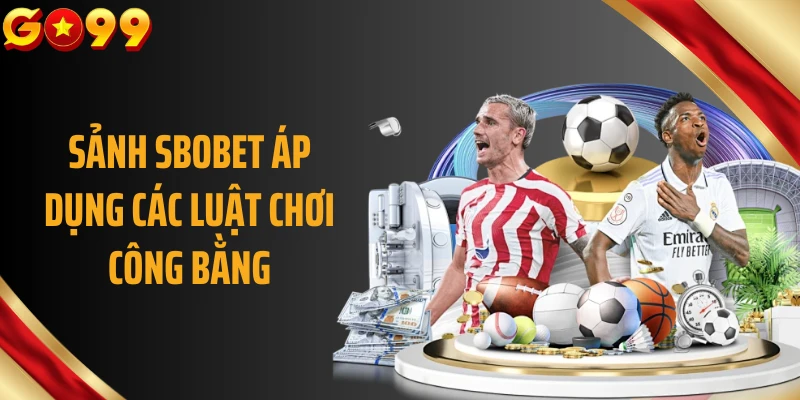 Sảnh SBOBET áp dụng các luật chơi công bằng