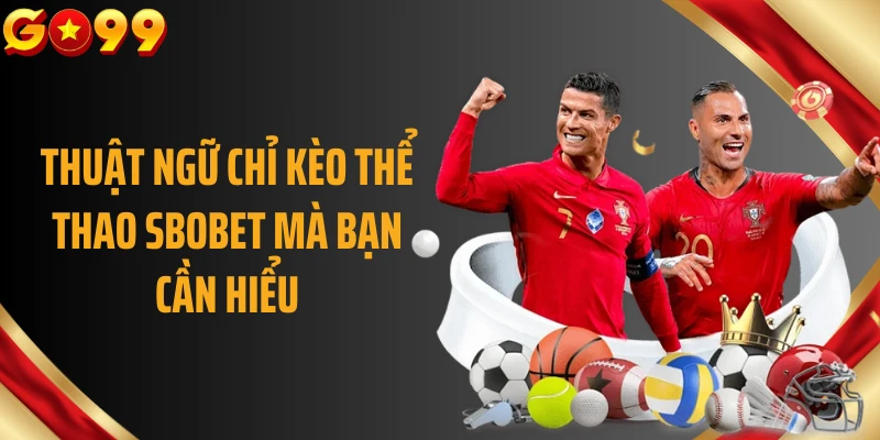 Thuật ngữ chỉ kèo thể thao SBOBET mà bạn cần hiểu