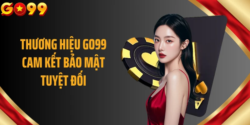 Thương hiệu GO99 cam kết bảo mật tuyệt đối