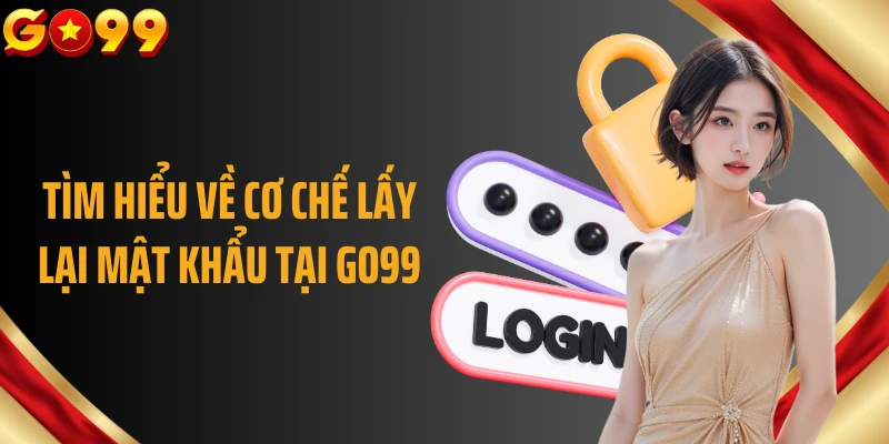 Tìm hiểu về cơ chế lấy lại mật khẩu tại GO99