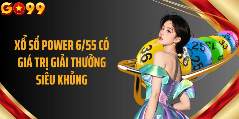 Xổ số power 6/55 có giá trị giải thưởng siêu khủng